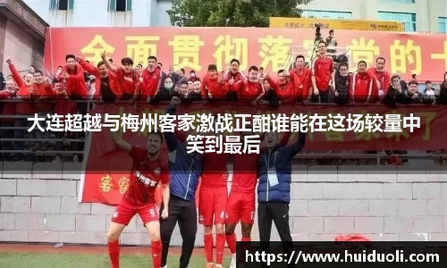 大连超越与梅州客家激战正酣谁能在这场较量中笑到最后