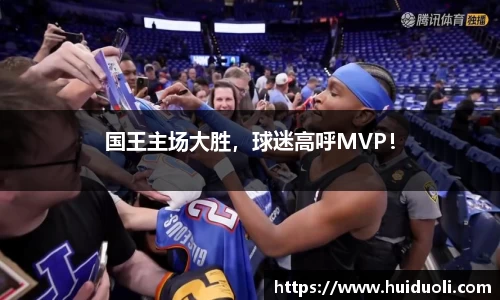国王主场大胜，球迷高呼MVP！
