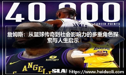 詹姆斯：从篮球传奇到社会影响力的多重角色探索与人生启示