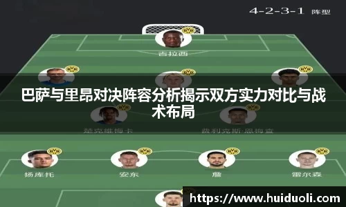 巴萨与里昂对决阵容分析揭示双方实力对比与战术布局